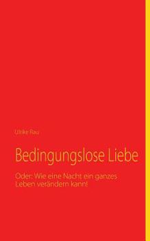Paperback Bedingungslose Liebe: Oder: Wie eine Nacht ein ganzes Leben verändern kann! [German] Book