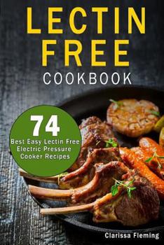 Paperback Lectin Free Cookbook: 74 Best Easy Lectin-Free Electric Pressure Cooker Recipes (Start Today an Anti-Inflammatory Diet, Prevent Diseases, Lo Book