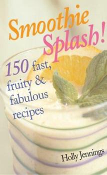 Spiral-bound Smoothie Splash!: 150 Fast, Fruity & Fabulous Recipes Book