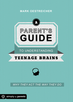 Paperback A Parent's Guide to Understanding Teenage Brains: Why They Act the Way They Do Book