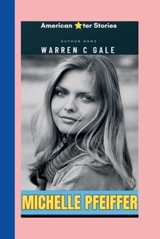 MICHELLE PFEIFFER: Authentic, Powerful, and Undeniably Iconic, The Michelle Pfeiffer story. (American & British star ? Stories)