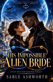 His Impossible Alien Bride: A Sci-Fi Alien Bride Fated Mate Romance (Impossible Mates of the Stars)