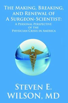 Paperback The Making, Breaking, and Renewal of a Surgeon-Scientist: A Personal Perspective of the Physician Crisis in America Book