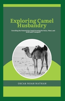 Paperback Exploring Camel Husbandry: Unveiling the Potential in Camel Farming for Dairy, Meat, and Arid Land Transport Book