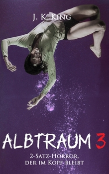 Albtraum 3: 2-Satz-Horror, der im Kopf bleibt (Albtraum - 2-Satz-Horror, der im Kopf bleibt) (German Edition)