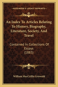 An Index To Articles Relating To History, Biography, Literature, Society, And Travel: Contained In Collections Of Essays