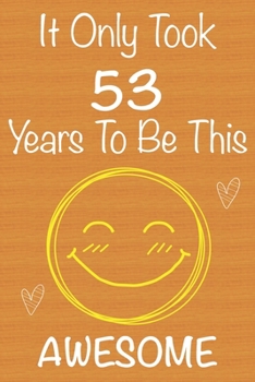It Only Took 53 Years to Be This Awesome : Gift Book for Someone You Love, Christmas Gift Book,Mother's Day Gifts,Father's Day Gifts, 53 Year Old Birthday Gift,Valentine's Day Gifts, Memory Journal an