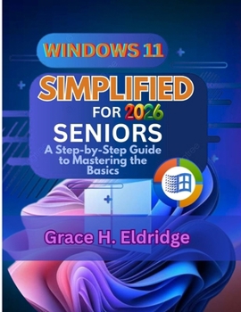 Paperback WINDOWS 11 SIMPLIFIED FOR SENIORS 2026: A Step-by-Step Guide to Mastering the Basics Book