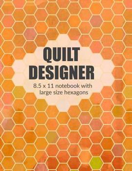 Paperback Quilt Designer 8.5 X 11 Notebook: Orange Cover with Large Size Hexagons Book