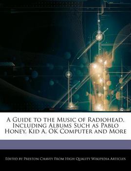 A Guide to the Music of Radiohead, Including Albums Such As Pablo Honey, Kid a, Ok Computer and More