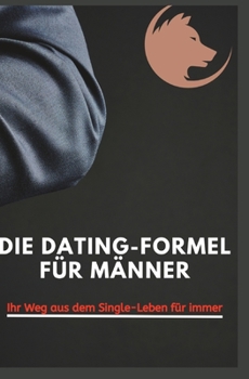 Paperback Die Dating-Formel für Männer: Ihr Weg aus dem Single-Leben für immer [German] Book
