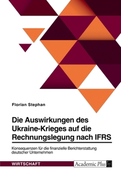 Paperback Die Auswirkungen des Ukraine-Krieges auf die Rechnungslegung nach IFRS. Konsequenzen für die finanzielle Berichterstattung deutscher Unternehmen [German] Book