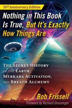 Paperback Nothing in This Book Is True, But It's Exactly How Things Are: The Secret History of the Earth, Merkaba Activation, and Breath Alchemy Book