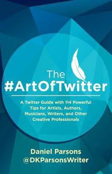 Paperback The #artoftwitter: A Twitter Guide with 114 Powerful Tips for Artists, Authors, Musicians, Writers, and Other Creative Professionals Book