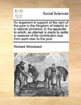 Paperback An argument in support of the right of the poor in the Kingdom of Ireland, to a national provision; in the appendix to which, an attempt is made to se Book