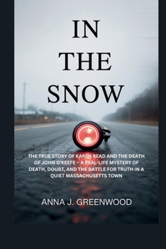 IN THE SNOW: The True Story Of Karen Read and the Death of John O’keefe – A real-life mystery of death, doubt, and the battle for truth in a quiet Massachusetts town