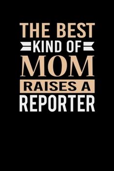 The Best Kind Of Mom Raises A Reporter: Mother's day Reporter Mom Writing Journal Lined, Diary, Notebook (6 x 9) 120 Page