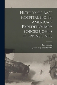 Paperback History of Base Hospital No. 18, American Expeditionary Forces (Johns Hopkins Unit) Book