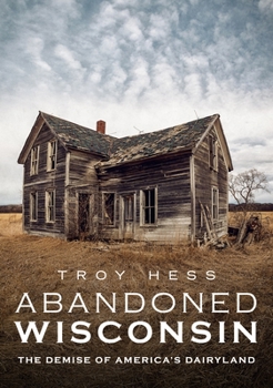 Paperback Abandoned Wisconsin: The Demise of America's Dairyland Book