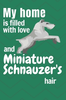 Paperback My home is filled with love and Miniature Schnauzer's hair: For Miniature Schnauzer Dog fans Book