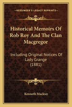 Paperback Historical Memoirs Of Rob Roy And The Clan Macgregor: Including Original Notices Of Lady Grange (1881) Book