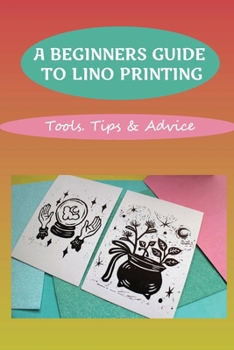 Paperback A Beginners Guide To Lino Printing: Tools. Tips & Advice: How To Make Linocuts Book
