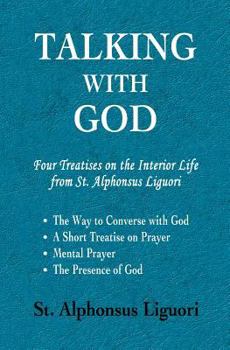 Paperback Talking with God: Four Treatises on the Interior Life from St. Alphonsus Liguori; The Way to Converse with God, A Short Treatise on Pray Book