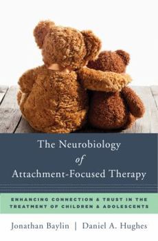 Hardcover The Neurobiology of Attachment-Focused Therapy: Enhancing Connection & Trust in the Treatment of Children & Adolescents Book