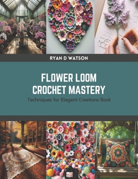 Paperback Flower Loom Crochet Mastery: Techniques for Elegant Creations Book