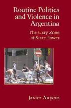 Routine Politics and Violence in Argentina: The Gray Zone of State Power