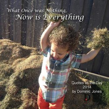 Paperback What Once Was Nothing, Now is Everything: Quotes of the Day 2014 Book