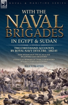 Paperback With the Naval Brigades in Egypt & Sudan: Two First-Hand Accounts by Royal Navy Officers, 1882-85 Book