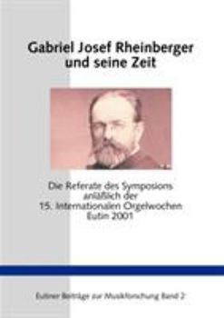 Paperback Gabriel Josef Rheinberger und seine Zeit: Die Referate des Symposions anläßlich der 15. Internationalen Orgelwochen Eutin 2001 [German] Book