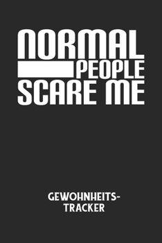 NORMAL PEOPLE SCARE ME - Gewohnheitstracker: Arbeitsbuch, um seine Gewohnheiten niederzuschreiben und gezielt sein Leben ins positive zu verbessern!