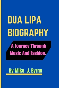 DUA LIPA BIOGRAPHY: A Journey Through Music And Fashion.