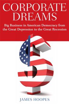 Hardcover Corporate Dreams: Big Business in American Democracy from the Great Depression to the Great Recession Book