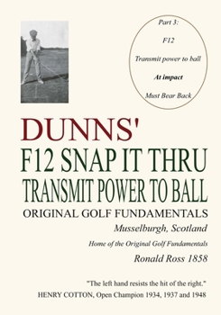 Paperback Dunns' F12 Snap It Thru Original Golf Fundamentals Musselburgh Scotland: Transmit Power to Ball at Impact Must Bear Back Book