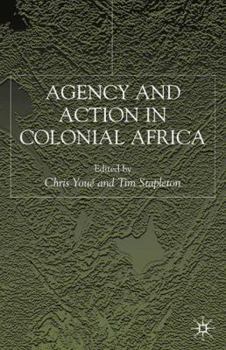 Hardcover Agency and Action in Colonial Africa: Essays for John E. Flint Book