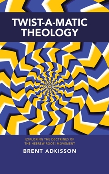 Hardcover Twist-A-Matic Theology: Exploring the Doctrines of the Hebrew Roots Movement Book