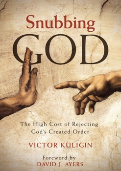 Paperback Snubbing God: The High Cost of Rejecting God's Created Order Book