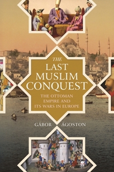 Hardcover The Last Muslim Conquest: The Ottoman Empire and Its Wars in Europe Book