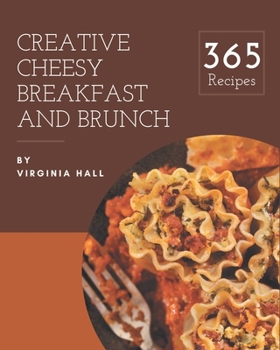 Paperback 365 Creative Cheesy Breakfast and Brunch Recipes: More Than a Cheesy Breakfast and Brunch Cookbook Book