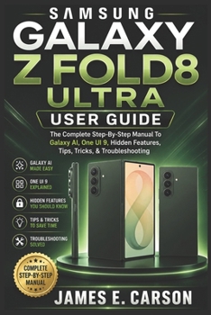 Samsung Galaxy Z Fold8 Ultra User Guide: The Complete Step-By-Step Manual To Galaxy AI, One UI 9, Hidden Features, Tips, Tricks, & Troubleshooting