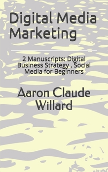 Paperback Digital Media Marketing: 2 Manuscripts: Digital Business Strategy, Social Media for Beginners Book