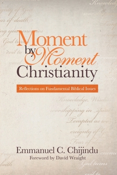 Paperback Moment by Moment Christianity: Reflections on Fundamental Biblical Issues Book