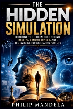 Paperback The Hidden Simulation: Decoding the Hidden Code Behind Reality, Consciousness, and the Invisible Forces Shaping Your Life Book