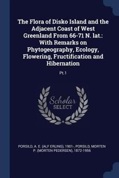 Paperback The Flora of Disko Island and the Adjacent Coast of West Greenland From 66-71 N. lat.: With Remarks on Phytogeography, Ecology, Flowering, Fructificat Book