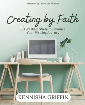 Paperback Creating by Faith: 6-Day Bible Study to Enhance Your Writing Journey Book