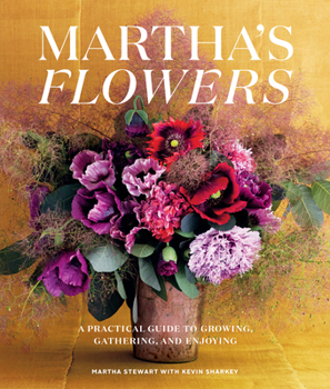 Hardcover Martha's Flowers: A Practical Guide to Growing, Gathering, and Enjoying Book