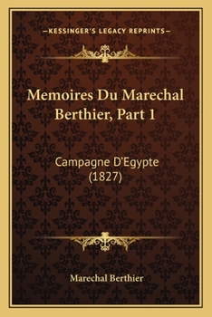 Memoires Du Marechal Berthier, Part 1: Campagne D'Egypte (1827)